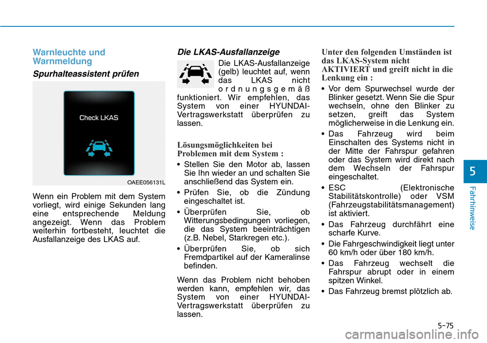 Hyundai Ioniq Plug-in Hybrid 2018 Betriebsanleitung (in German) 5-75
Fahrhinweise
5
Warnleuchte und
Warnmeldung
Spurhalteassistent prüfen
Wenn ein Problem mit dem System
vorliegt, wird einige Sekunden lang
eine entsprechende Meldung
angezeigt. Wenn das Problem
we Hyundai Ioniq Plug-in Hybrid 2018 Betriebsanleitung (in German) 5-75
Fahrhinweise
5
Warnleuchte und
Warnmeldung
Spurhalteassistent prüfen
Wenn ein Problem mit dem System
vorliegt, wird einige Sekunden lang
eine entsprechende Meldung
angezeigt. Wenn das Problem
we