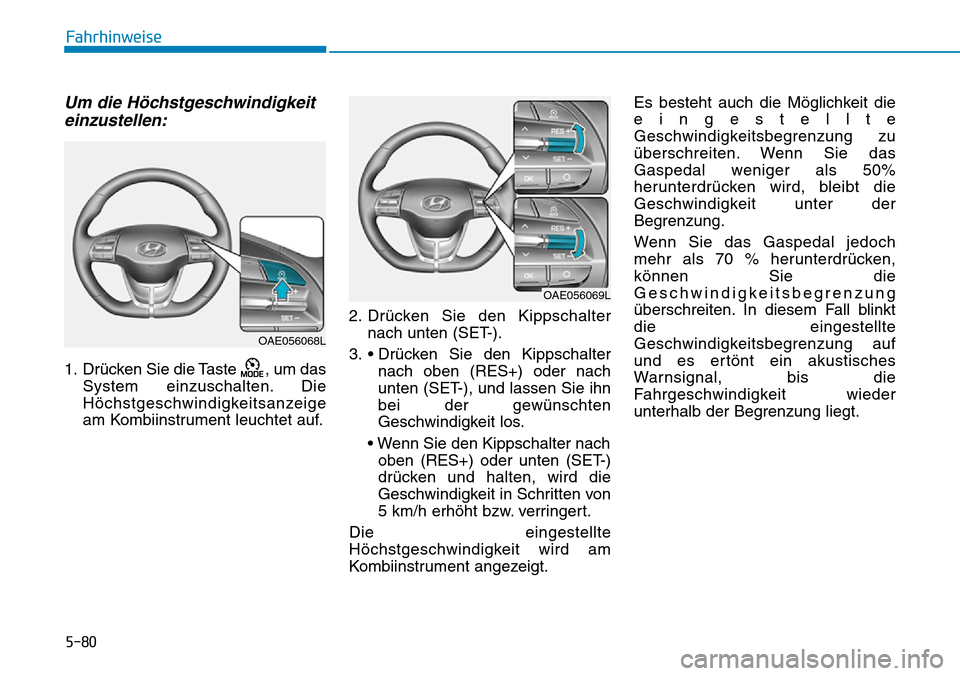 Hyundai Ioniq Plug-in Hybrid 2018 Betriebsanleitung (in German) 5-80
Fahrhinweise
Um die Höchstgeschwindigkeit
einzustellen:
1. Drücken Sie die Taste , um das
System einzuschalten. Die
Höchstgeschwindigkeitsanzeige
am Kombiinstrument leuchtet auf.2. Drücken S Hyundai Ioniq Plug-in Hybrid 2018 Betriebsanleitung (in German) 5-80
Fahrhinweise
Um die Höchstgeschwindigkeit
einzustellen:
1. Drücken Sie die Taste , um das
System einzuschalten. Die
Höchstgeschwindigkeitsanzeige
am Kombiinstrument leuchtet auf.2. Drücken S