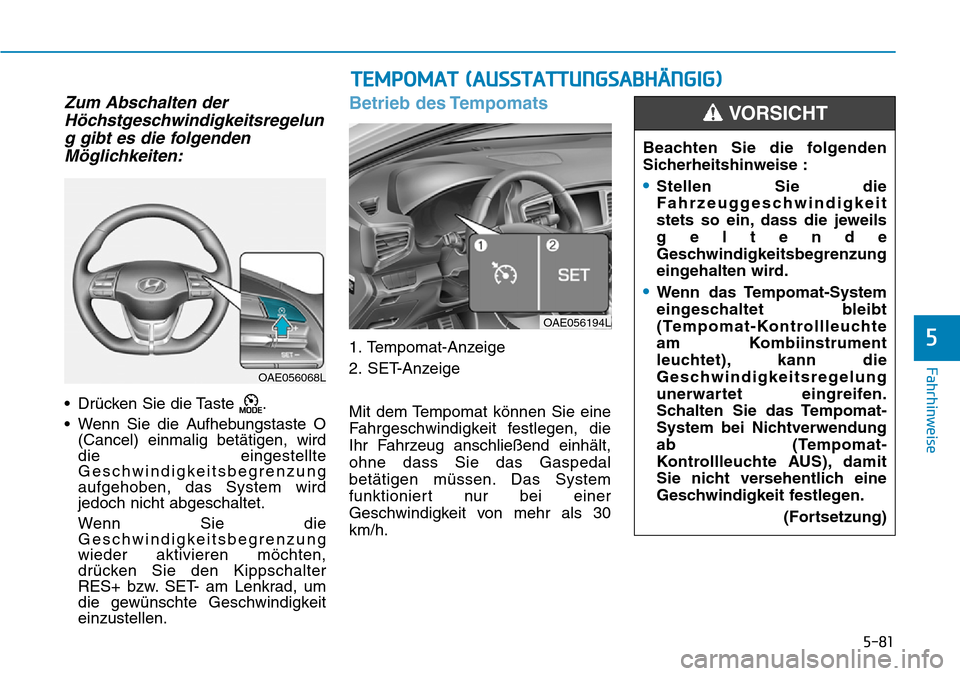 Hyundai Ioniq Plug-in Hybrid 2018 Betriebsanleitung (in German) 5-81
Fahrhinweise
5
Zum Abschalten der
Höchstgeschwindigkeitsregelun
g gibt es die folgenden
Möglichkeiten:
• Drücken Sie die Taste .
• Wenn Sie die Aufhebungstaste O
(Cancel) einmalig betäti Hyundai Ioniq Plug-in Hybrid 2018 Betriebsanleitung (in German) 5-81
Fahrhinweise
5
Zum Abschalten der
Höchstgeschwindigkeitsregelun
g gibt es die folgenden
Möglichkeiten:
• Drücken Sie die Taste .
• Wenn Sie die Aufhebungstaste O
(Cancel) einmalig betäti