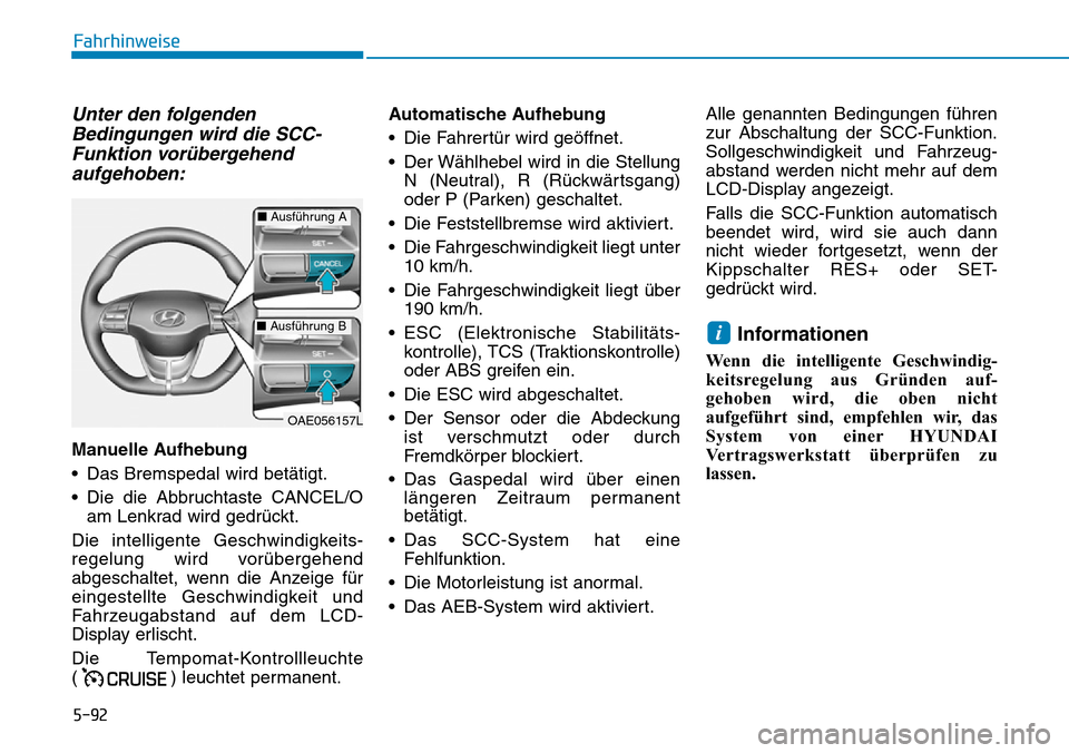 Hyundai Ioniq Plug-in Hybrid 2018 Betriebsanleitung (in German) 5-92
Fahrhinweise
Unter den folgenden
Bedingungen wird die SCC-
Funktion vorübergehend
aufgehoben:
Manuelle Aufhebung
• Das Bremspedal wird betätigt.
• Die die Abbruchtaste CANCEL/O
am Lenkrad w Hyundai Ioniq Plug-in Hybrid 2018 Betriebsanleitung (in German) 5-92
Fahrhinweise
Unter den folgenden
Bedingungen wird die SCC-
Funktion vorübergehend
aufgehoben:
Manuelle Aufhebung
• Das Bremspedal wird betätigt.
• Die die Abbruchtaste CANCEL/O
am Lenkrad w