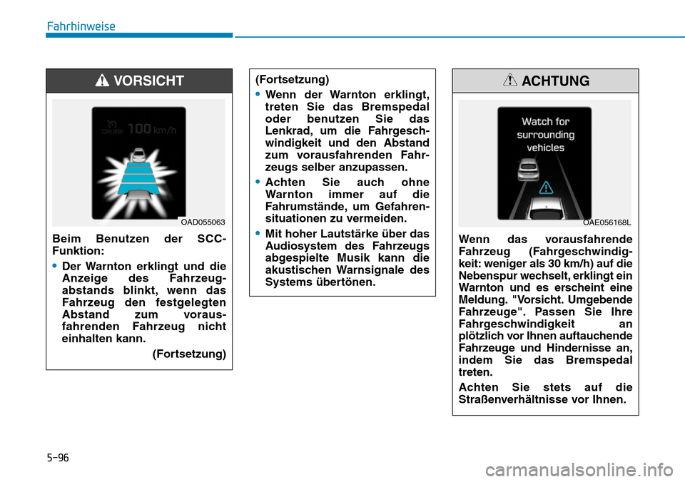 Hyundai Ioniq Plug-in Hybrid 2018 Betriebsanleitung (in German) 5-96
Fahrhinweise
Beim Benutzen der SCC-
Funktion:
•Der Warnton erklingt und die
Anzeige des Fahrzeug-
abstands blinkt, wenn das
Fahrzeug den festgelegten
Abstand zum voraus-
fahrenden Fahrzeug nich Hyundai Ioniq Plug-in Hybrid 2018 Betriebsanleitung (in German) 5-96
Fahrhinweise
Beim Benutzen der SCC-
Funktion:
•Der Warnton erklingt und die
Anzeige des Fahrzeug-
abstands blinkt, wenn das
Fahrzeug den festgelegten
Abstand zum voraus-
fahrenden Fahrzeug nich