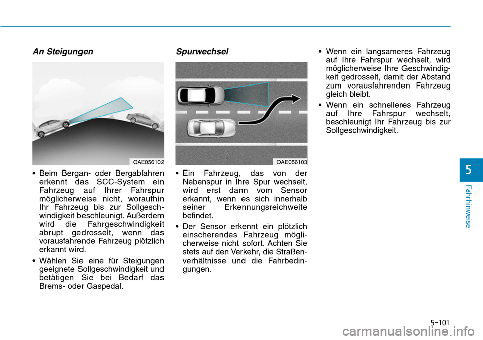 Hyundai Ioniq Plug-in Hybrid 2018 Betriebsanleitung (in German) 5-101
Fahrhinweise
5
An Steigungen
• Beim Bergan- oder Bergabfahren
erkennt das SCC-System ein
Fahrzeug auf Ihrer Fahrspur
möglicherweise nicht, woraufhin
Ihr Fahrzeug bis zur Sollgesch-
windigkeit Hyundai Ioniq Plug-in Hybrid 2018 Betriebsanleitung (in German) 5-101
Fahrhinweise
5
An Steigungen
• Beim Bergan- oder Bergabfahren
erkennt das SCC-System ein
Fahrzeug auf Ihrer Fahrspur
möglicherweise nicht, woraufhin
Ihr Fahrzeug bis zur Sollgesch-
windigkeit