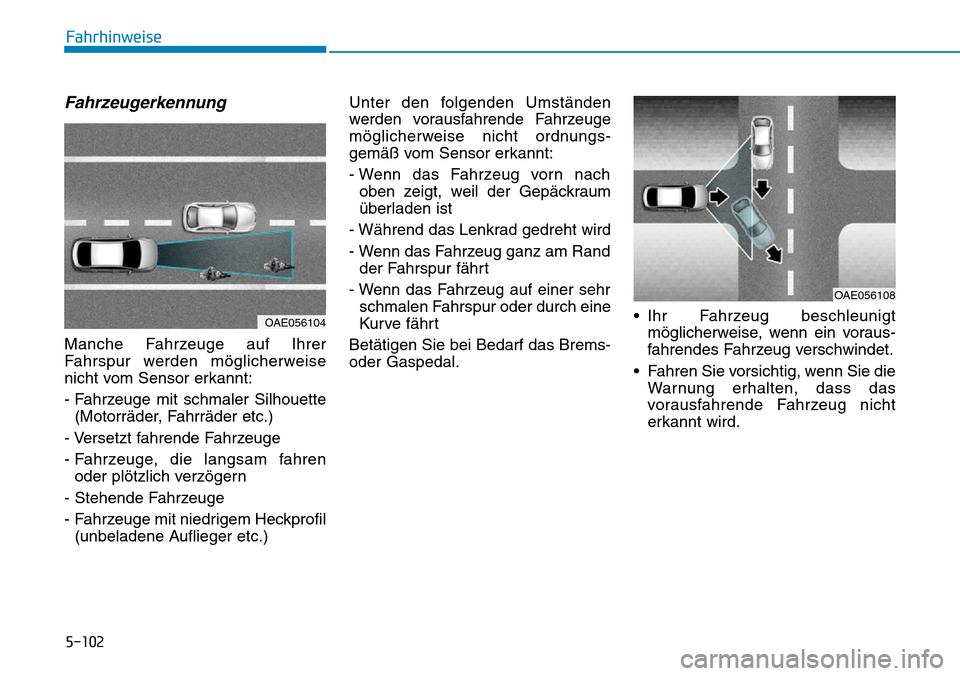 Hyundai Ioniq Plug-in Hybrid 2018 Betriebsanleitung (in German) 5-102
Fahrhinweise
Fahrzeugerkennung
Manche Fahrzeuge auf Ihrer
Fahrspur werden möglicherweise
nicht vom Sensor erkannt:
- Fahrzeuge mit schmaler Silhouette
(Motorräder, Fahrräder etc.)
- Versetzt Hyundai Ioniq Plug-in Hybrid 2018 Betriebsanleitung (in German) 5-102
Fahrhinweise
Fahrzeugerkennung
Manche Fahrzeuge auf Ihrer
Fahrspur werden möglicherweise
nicht vom Sensor erkannt:
- Fahrzeuge mit schmaler Silhouette
(Motorräder, Fahrräder etc.)
- Versetzt