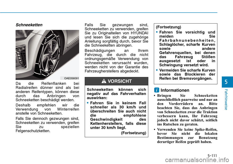 Hyundai Ioniq Plug-in Hybrid 2018 Betriebsanleitung (in German) 5-111
Fahrhinweise
5
Schneeketten
Da die Reifenflanken bei
Radialreifen dünner sind als bei
anderen Reifentypen, können diese
durch das Anbringen von
Schneeketten beschädigt werden.
Deshalb empfehl Hyundai Ioniq Plug-in Hybrid 2018 Betriebsanleitung (in German) 5-111
Fahrhinweise
5
Schneeketten
Da die Reifenflanken bei
Radialreifen dünner sind als bei
anderen Reifentypen, können diese
durch das Anbringen von
Schneeketten beschädigt werden.
Deshalb empfehl