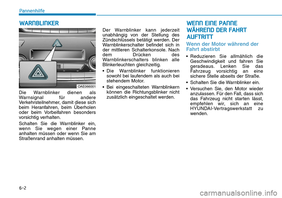 Hyundai Ioniq Plug-in Hybrid 2018 Betriebsanleitung (in German) 6-2
Die Warnblinker dienen als
Warnsignal für andere
Verkehrsteilnehmer, damit diese sich
beim Heranfahren, beim Überholen
oder beim Vorbeifahren besonders
vorsichtig verhalten.
Schalten Sie die War Hyundai Ioniq Plug-in Hybrid 2018 Betriebsanleitung (in German) 6-2
Die Warnblinker dienen als
Warnsignal für andere
Verkehrsteilnehmer, damit diese sich
beim Heranfahren, beim Überholen
oder beim Vorbeifahren besonders
vorsichtig verhalten.
Schalten Sie die War