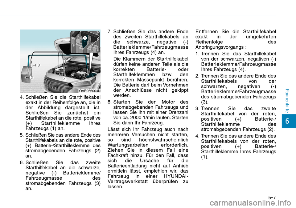 Hyundai Ioniq Plug-in Hybrid 2018 Betriebsanleitung (in German) 6-7
Pannenhilfe
4. Schließen Sie die Starthilfekabel
exakt in der Reihenfolge an, die in
der Abbildung dargestellt ist.
Schließen Sie zunächst ein
Starthilfekabel an die rote, positive
(+) Starthil Hyundai Ioniq Plug-in Hybrid 2018 Betriebsanleitung (in German) 6-7
Pannenhilfe
4. Schließen Sie die Starthilfekabel
exakt in der Reihenfolge an, die in
der Abbildung dargestellt ist.
Schließen Sie zunächst ein
Starthilfekabel an die rote, positive
(+) Starthil
