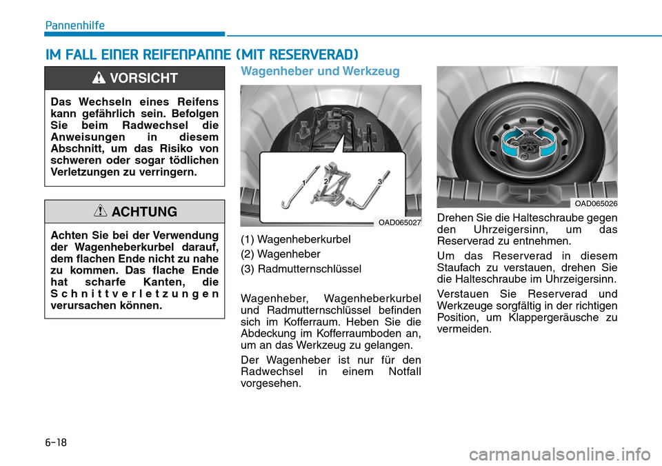 Hyundai Ioniq Plug-in Hybrid 2018 Betriebsanleitung (in German) 6-18
Pannenhilfe
Wagenheber und Werkzeug
(1) Wagenheberkurbel
(2) Wagenheber
(3) Radmutternschlüssel
Wagenheber, Wagenheberkurbel
und Radmutternschlüssel befinden
sich im Kofferraum. Heben Sie die
A Hyundai Ioniq Plug-in Hybrid 2018 Betriebsanleitung (in German) 6-18
Pannenhilfe
Wagenheber und Werkzeug
(1) Wagenheberkurbel
(2) Wagenheber
(3) Radmutternschlüssel
Wagenheber, Wagenheberkurbel
und Radmutternschlüssel befinden
sich im Kofferraum. Heben Sie die
A
