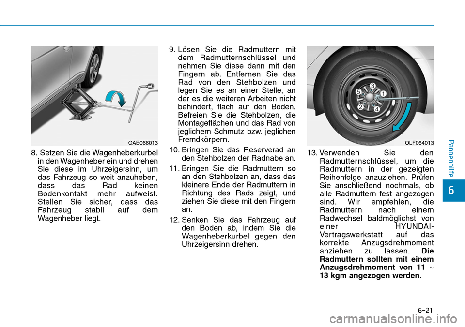Hyundai Ioniq Plug-in Hybrid 2018 Betriebsanleitung (in German) 6-21
Pannenhilfe
6
8. Setzen Sie die Wagenheberkurbel
in den Wagenheber ein und drehen
Sie diese im Uhrzeigersinn, um
das Fahrzeug so weit anzuheben,
dass das Rad keinen
Bodenkontakt mehr aufweist.
St Hyundai Ioniq Plug-in Hybrid 2018 Betriebsanleitung (in German) 6-21
Pannenhilfe
6
8. Setzen Sie die Wagenheberkurbel
in den Wagenheber ein und drehen
Sie diese im Uhrzeigersinn, um
das Fahrzeug so weit anzuheben,
dass das Rad keinen
Bodenkontakt mehr aufweist.
St