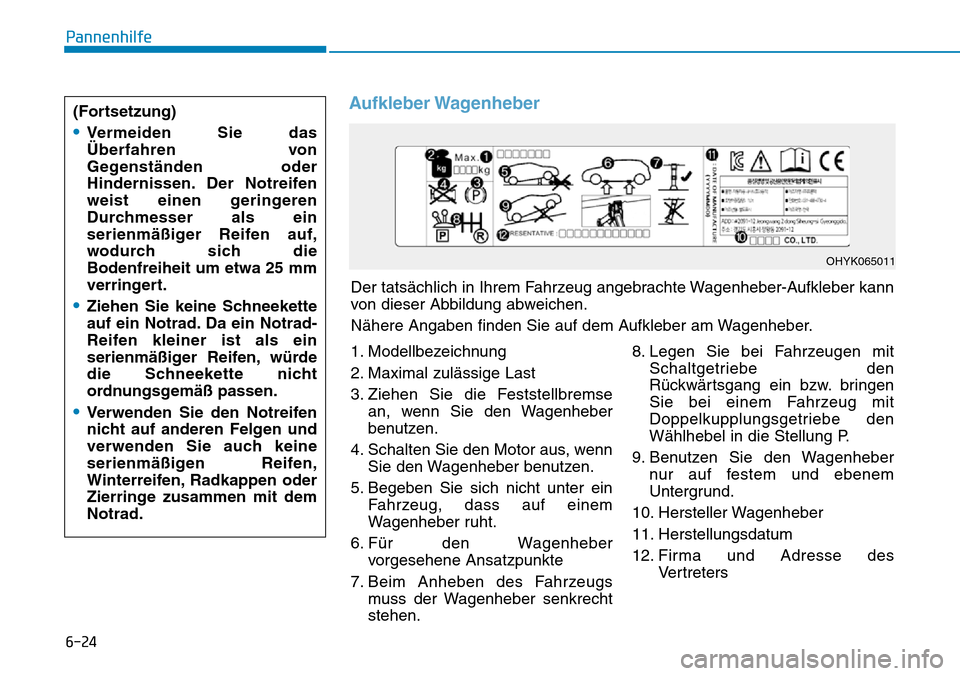 Hyundai Ioniq Plug-in Hybrid 2018 Betriebsanleitung (in German) 6-24
Pannenhilfe
Aufkleber Wagenheber
Der tatsächlich in Ihrem Fahrzeug angebrachte Wagenheber-Aufkleber kann
von dieser Abbildung abweichen.
Nähere Angaben finden Sie auf dem Aufkleber am Wagenhebe Hyundai Ioniq Plug-in Hybrid 2018 Betriebsanleitung (in German) 6-24
Pannenhilfe
Aufkleber Wagenheber
Der tatsächlich in Ihrem Fahrzeug angebrachte Wagenheber-Aufkleber kann
von dieser Abbildung abweichen.
Nähere Angaben finden Sie auf dem Aufkleber am Wagenhebe