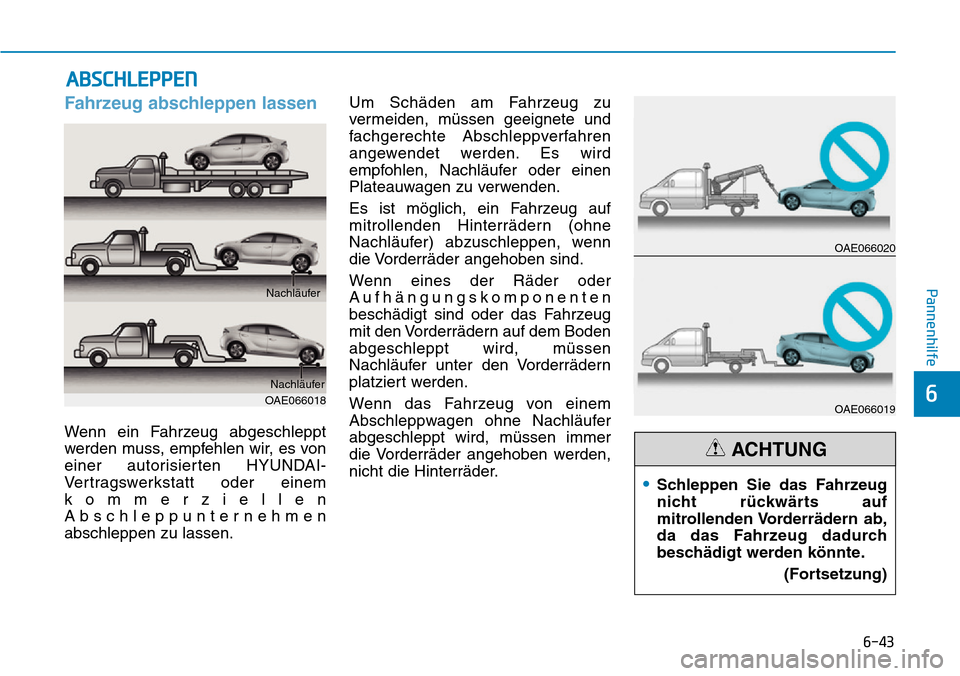 Hyundai Ioniq Plug-in Hybrid 2018 Betriebsanleitung (in German) 6-43
Pannenhilfe
6
Fahrzeug abschleppen lassen
Wenn ein Fahrzeug abgeschleppt
werden muss, empfehlen wir, es von
einer autorisierten HYUNDAI-
Vertragswerkstatt oder einem
kommerziellen
Abschleppuntern Hyundai Ioniq Plug-in Hybrid 2018 Betriebsanleitung (in German) 6-43
Pannenhilfe
6
Fahrzeug abschleppen lassen
Wenn ein Fahrzeug abgeschleppt
werden muss, empfehlen wir, es von
einer autorisierten HYUNDAI-
Vertragswerkstatt oder einem
kommerziellen
Abschleppuntern