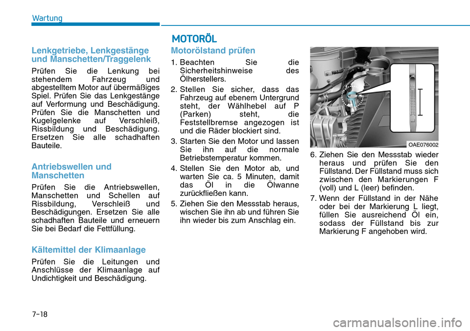 Hyundai Ioniq Plug-in Hybrid 2018 Betriebsanleitung (in German) 7-18
Wartung
Lenkgetriebe, Lenkgestänge
und Manschetten/Traggelenk
Prüfen Sie die Lenkung bei
stehendem Fahrzeug und
abgestelltem Motor auf übermäßiges
Spiel. Prüfen Sie das Lenkgestänge
auf Ve Hyundai Ioniq Plug-in Hybrid 2018 Betriebsanleitung (in German) 7-18
Wartung
Lenkgetriebe, Lenkgestänge
und Manschetten/Traggelenk
Prüfen Sie die Lenkung bei
stehendem Fahrzeug und
abgestelltem Motor auf übermäßiges
Spiel. Prüfen Sie das Lenkgestänge
auf Ve