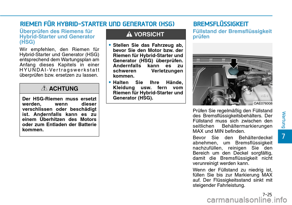 Hyundai Ioniq Plug-in Hybrid 2018 Betriebsanleitung (in German) 7-25
7
Wartung
RIEMEN FÜR HYBRID-STARTER UND GENERATOR (HSG)
Überprüfen des Riemens für
Hybrid-Starter und Generator
(HSG)
Wir empfehlen, den Riemen für
Hybrid-Starter und Generator (HSG)
entspre Hyundai Ioniq Plug-in Hybrid 2018 Betriebsanleitung (in German) 7-25
7
Wartung
RIEMEN FÜR HYBRID-STARTER UND GENERATOR (HSG)
Überprüfen des Riemens für
Hybrid-Starter und Generator
(HSG)
Wir empfehlen, den Riemen für
Hybrid-Starter und Generator (HSG)
entspre