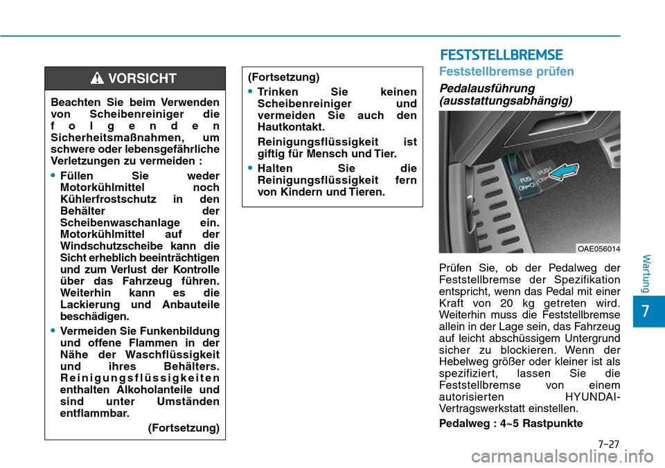 Hyundai Ioniq Plug-in Hybrid 2018 Betriebsanleitung (in German) 7-27
7
Wartung
Feststellbremse prüfen
Pedalausführung
(ausstattungsabhängig)
Prüfen Sie, ob der Pedalweg der
Feststellbremse der Spezifikation
entspricht, wenn das Pedal mit einer
Kraft von 20 kg Hyundai Ioniq Plug-in Hybrid 2018 Betriebsanleitung (in German) 7-27
7
Wartung
Feststellbremse prüfen
Pedalausführung
(ausstattungsabhängig)
Prüfen Sie, ob der Pedalweg der
Feststellbremse der Spezifikation
entspricht, wenn das Pedal mit einer
Kraft von 20 kg