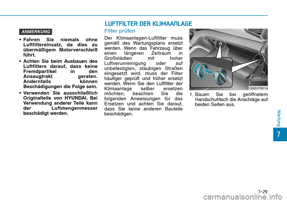 Hyundai Ioniq Plug-in Hybrid 2018 Betriebsanleitung (in German) 7-29
7
Wartung
• Fahren Sie niemals ohne
Luftfiltereinsatz, da dies zu
übermäßigem Motorverschleiß
führt.
• Achten Sie beim Ausbauen des
Luftfilters darauf, dass keine
Fremdpartikel in den
An Hyundai Ioniq Plug-in Hybrid 2018 Betriebsanleitung (in German) 7-29
7
Wartung
• Fahren Sie niemals ohne
Luftfiltereinsatz, da dies zu
übermäßigem Motorverschleiß
führt.
• Achten Sie beim Ausbauen des
Luftfilters darauf, dass keine
Fremdpartikel in den
An