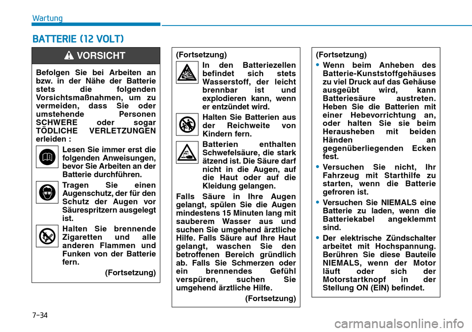 Hyundai Ioniq Plug-in Hybrid 2018 Betriebsanleitung (in German) 7-34
Wartung
BATTERIE (12 VOLT)
Befolgen Sie bei Arbeiten an
bzw. in der Nähe der Batterie
stets die folgenden
Vorsichtsmaßnahmen, um zu
vermeiden, dass Sie oder
umstehende Personen
SCHWERE oder sog Hyundai Ioniq Plug-in Hybrid 2018 Betriebsanleitung (in German) 7-34
Wartung
BATTERIE (12 VOLT)
Befolgen Sie bei Arbeiten an
bzw. in der Nähe der Batterie
stets die folgenden
Vorsichtsmaßnahmen, um zu
vermeiden, dass Sie oder
umstehende Personen
SCHWERE oder sog