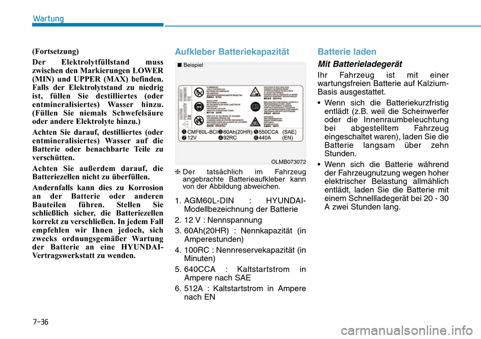 Hyundai Ioniq Plug-in Hybrid 2018 Betriebsanleitung (in German) 7-36
Wartung
(Fortsetzung)
Der Elektrolytfüllstand muss
zwischen den Markierungen LOWER
(MIN) und UPPER (MAX) befinden.
Falls der Elektrolytstand zu niedrig
ist, füllen Sie destilliertes (oder
entmi Hyundai Ioniq Plug-in Hybrid 2018 Betriebsanleitung (in German) 7-36
Wartung
(Fortsetzung)
Der Elektrolytfüllstand muss
zwischen den Markierungen LOWER
(MIN) und UPPER (MAX) befinden.
Falls der Elektrolytstand zu niedrig
ist, füllen Sie destilliertes (oder
entmi