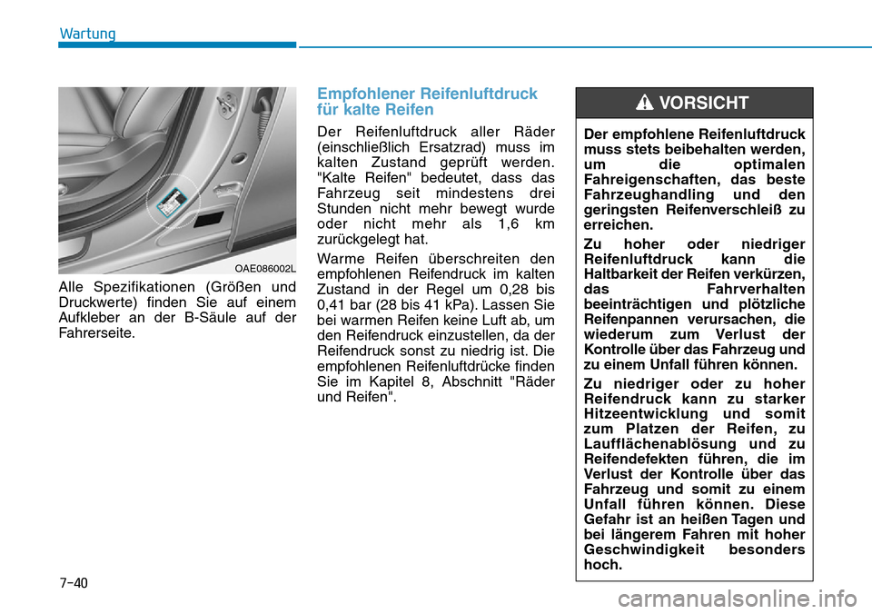 Hyundai Ioniq Plug-in Hybrid 2018 Betriebsanleitung (in German) 7-40
Wartung
Alle Spezifikationen (Größen und
Druckwerte) finden Sie auf einem
Aufkleber an der B-Säule auf der
Fahrerseite.
Empfohlener Reifenluftdruck
für kalte Reifen
Der Reifenluftdruck aller Hyundai Ioniq Plug-in Hybrid 2018 Betriebsanleitung (in German) 7-40
Wartung
Alle Spezifikationen (Größen und
Druckwerte) finden Sie auf einem
Aufkleber an der B-Säule auf der
Fahrerseite.
Empfohlener Reifenluftdruck
für kalte Reifen
Der Reifenluftdruck aller