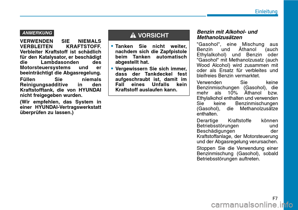 Hyundai Ioniq Plug-in Hybrid 2018  Betriebsanleitung (in German) F7
Einleitung
VERWENDEN SIE NIEMALS
VERBLEITEN KRAFTSTOFF.
Verbleiter Kraftstoff ist schädlich
für den Katalysator, er beschädigt
die Lambdasonden des
Motorsteuersystems und er
beeinträchtigt die 