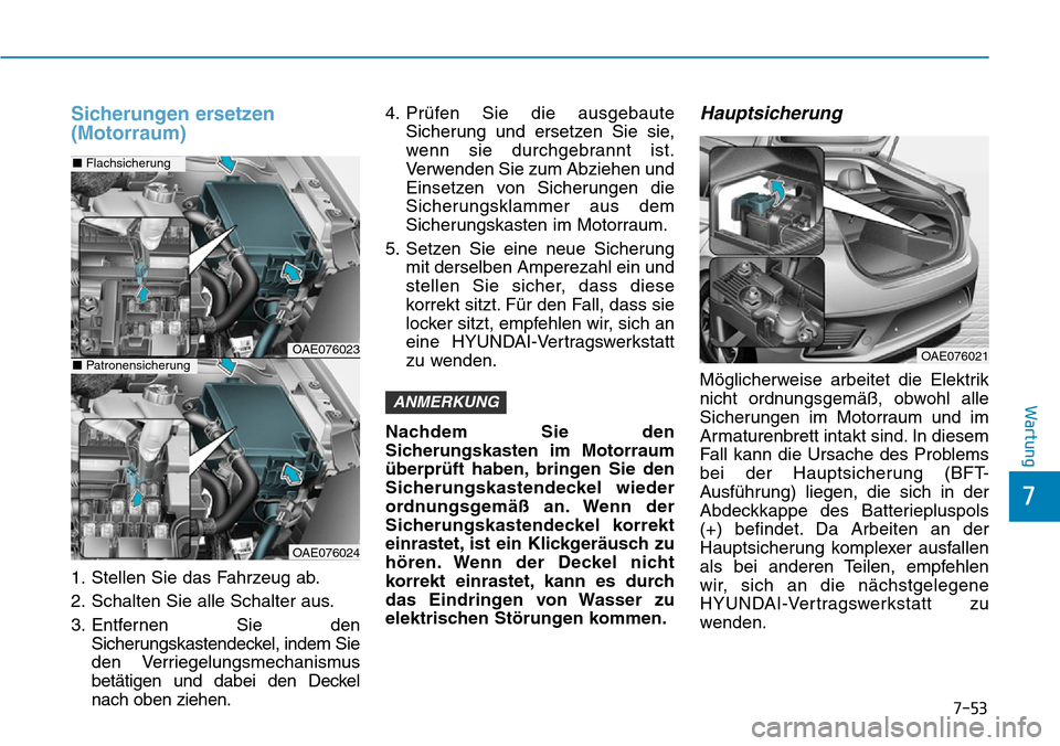 Hyundai Ioniq Plug-in Hybrid 2018 Betriebsanleitung (in German) 7-53
7
Wartung
Sicherungen ersetzen
(Motorraum)
1. Stellen Sie das Fahrzeug ab.
2. Schalten Sie alle Schalter aus.
3. Entfernen Sie den
Sicherungskastendeckel, indem Sie
den Verriegelungsmechanismus
b Hyundai Ioniq Plug-in Hybrid 2018 Betriebsanleitung (in German) 7-53
7
Wartung
Sicherungen ersetzen
(Motorraum)
1. Stellen Sie das Fahrzeug ab.
2. Schalten Sie alle Schalter aus.
3. Entfernen Sie den
Sicherungskastendeckel, indem Sie
den Verriegelungsmechanismus
b