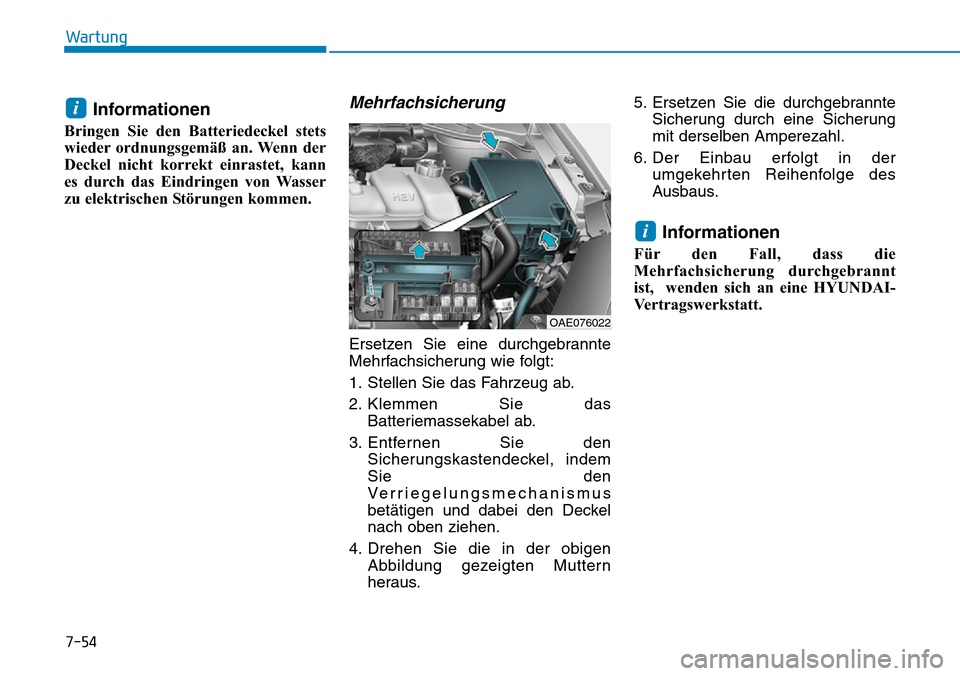 Hyundai Ioniq Plug-in Hybrid 2018 Betriebsanleitung (in German) 7-54
Wartung
Informationen
Bringen Sie den Batteriedeckel stets
wieder ordnungsgemäß an. Wenn der
Deckel nicht korrekt einrastet, kann
es durch das Eindringen von Wasser
zu elektrischen Störungen k Hyundai Ioniq Plug-in Hybrid 2018 Betriebsanleitung (in German) 7-54
Wartung
Informationen
Bringen Sie den Batteriedeckel stets
wieder ordnungsgemäß an. Wenn der
Deckel nicht korrekt einrastet, kann
es durch das Eindringen von Wasser
zu elektrischen Störungen k