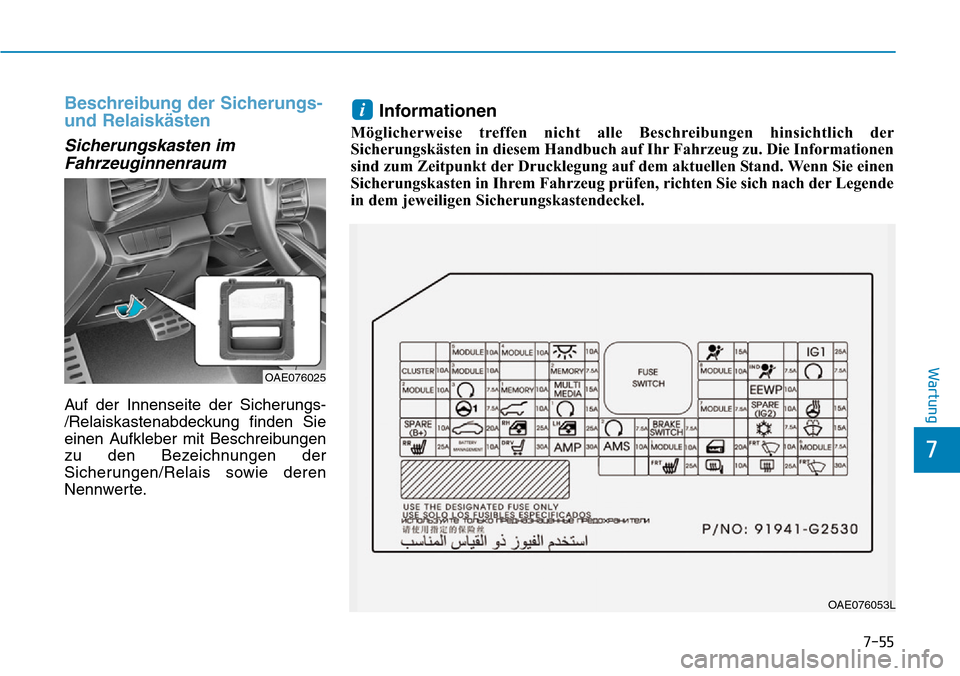 Hyundai Ioniq Plug-in Hybrid 2018 Betriebsanleitung (in German) 7-55
7
Wartung
Beschreibung der Sicherungs-
und Relaiskästen
Sicherungskasten im
Fahrzeuginnenraum
Auf der Innenseite der Sicherungs-
/Relaiskastenabdeckung finden Sie
einen Aufkleber mit Beschreibun Hyundai Ioniq Plug-in Hybrid 2018 Betriebsanleitung (in German) 7-55
7
Wartung
Beschreibung der Sicherungs-
und Relaiskästen
Sicherungskasten im
Fahrzeuginnenraum
Auf der Innenseite der Sicherungs-
/Relaiskastenabdeckung finden Sie
einen Aufkleber mit Beschreibun