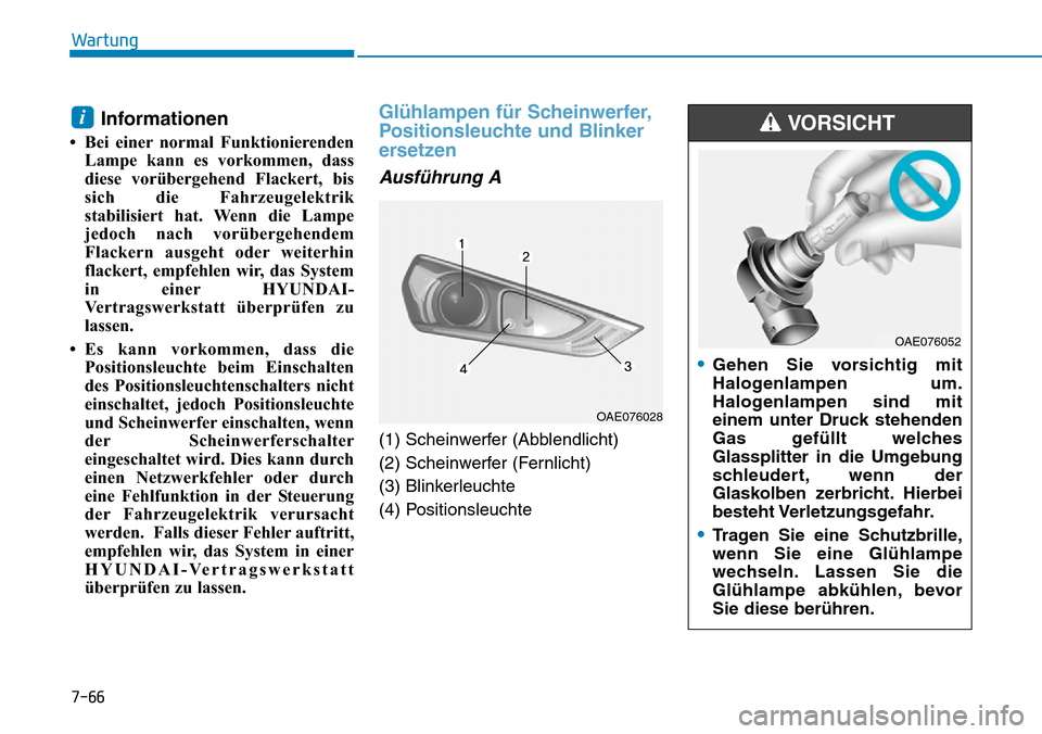 Hyundai Ioniq Plug-in Hybrid 2018 Betriebsanleitung (in German) 7-66
Wartung
Informationen
• Bei einer normal Funktionierenden
Lampe kann es vorkommen, dass
diese vorübergehend Flackert, bis
sich die Fahrzeugelektrik
stabilisiert hat. Wenn die Lampe
jedoch nach Hyundai Ioniq Plug-in Hybrid 2018 Betriebsanleitung (in German) 7-66
Wartung
Informationen
• Bei einer normal Funktionierenden
Lampe kann es vorkommen, dass
diese vorübergehend Flackert, bis
sich die Fahrzeugelektrik
stabilisiert hat. Wenn die Lampe
jedoch nach