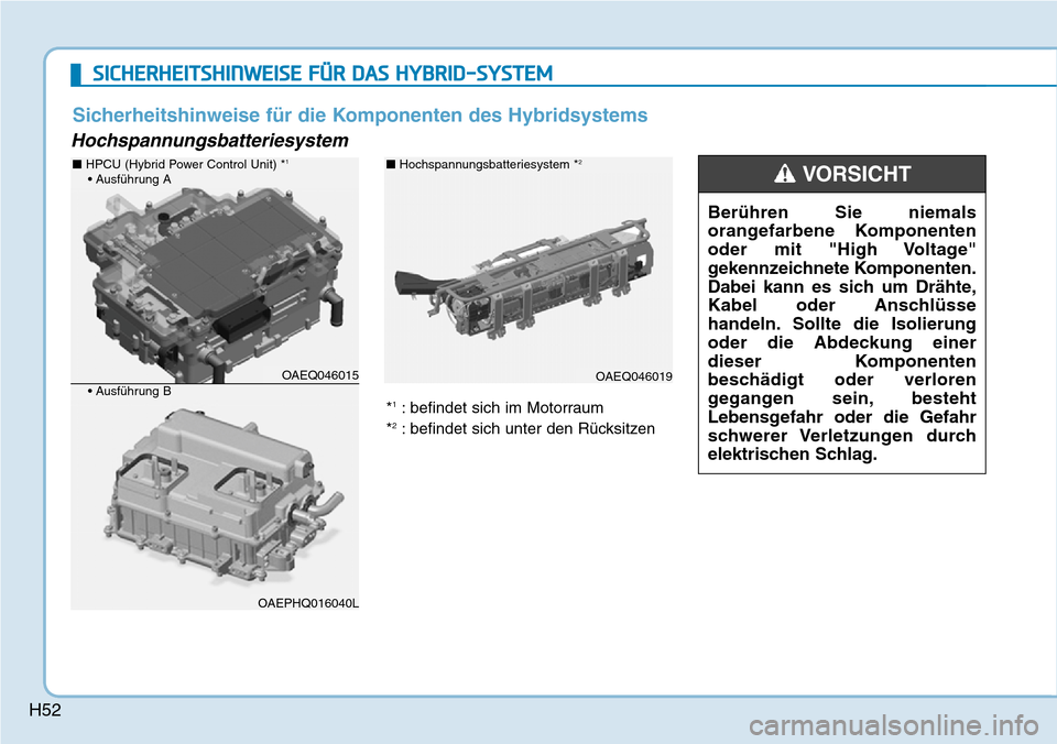 Hyundai Ioniq Plug-in Hybrid 2018 Betriebsanleitung (in German) H52
Hochspannungsbatteriesystem
Berühren Sie niemals
orangefarbene Komponenten
oder mit "High Voltage"
gekennzeichnete Komponenten.
Dabei kann es sich um Drähte,
Kabel oder Anschlüsse
handeln. Soll Hyundai Ioniq Plug-in Hybrid 2018 Betriebsanleitung (in German) H52
Hochspannungsbatteriesystem
Berühren Sie niemals
orangefarbene Komponenten
oder mit "High Voltage"
gekennzeichnete Komponenten.
Dabei kann es sich um Drähte,
Kabel oder Anschlüsse
handeln. Soll