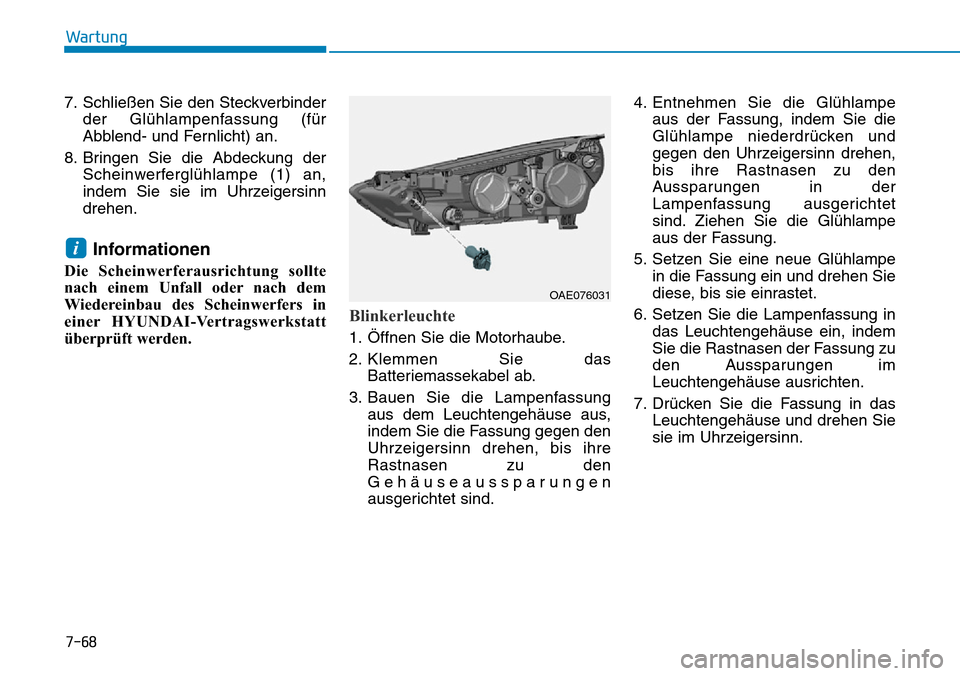 Hyundai Ioniq Plug-in Hybrid 2018 Betriebsanleitung (in German) 7-68
Wartung
7. Schließen Sie den Steckverbinder
der Glühlampenfassung (für
Abblend- und Fernlicht) an.
8. Bringen Sie die Abdeckung der
Scheinwerferglühlampe (1) an,
indem Sie sie im Uhrzeigersin Hyundai Ioniq Plug-in Hybrid 2018 Betriebsanleitung (in German) 7-68
Wartung
7. Schließen Sie den Steckverbinder
der Glühlampenfassung (für
Abblend- und Fernlicht) an.
8. Bringen Sie die Abdeckung der
Scheinwerferglühlampe (1) an,
indem Sie sie im Uhrzeigersin