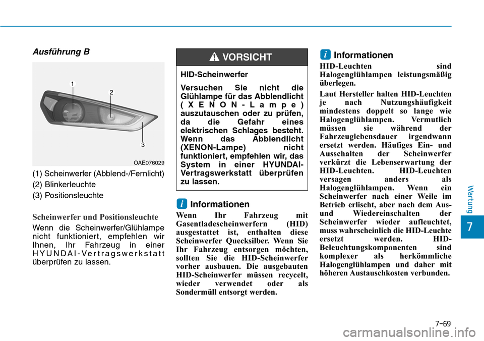 Hyundai Ioniq Plug-in Hybrid 2018 Betriebsanleitung (in German) 7-69
7
Wartung
Ausführung B
(1) Scheinwerfer (Abblend-/Fernlicht)
(2) Blinkerleuchte
(3) Positionsleuchte
Scheinwerfer und Positionsleuchte
Wenn die Scheinwerfer/Glühlampe
nicht funktioniert, empfeh Hyundai Ioniq Plug-in Hybrid 2018 Betriebsanleitung (in German) 7-69
7
Wartung
Ausführung B
(1) Scheinwerfer (Abblend-/Fernlicht)
(2) Blinkerleuchte
(3) Positionsleuchte
Scheinwerfer und Positionsleuchte
Wenn die Scheinwerfer/Glühlampe
nicht funktioniert, empfeh