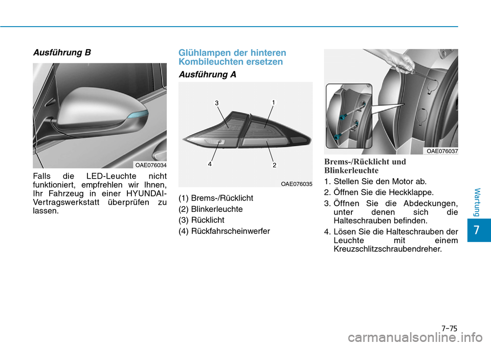 Hyundai Ioniq Plug-in Hybrid 2018  Betriebsanleitung (in German) 7-75
7
Wartung
Ausführung B
Falls die LED-Leuchte nicht
funktioniert, empfrehlen wir lhnen,
Ihr Fahrzeug in einer HYUNDAI-
Vertragswerkstatt überprüfen zu
lassen.
Glühlampen der hinteren
Kombileuc