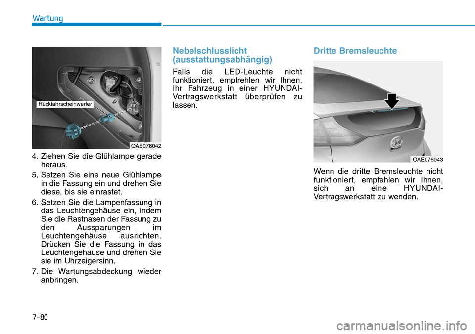 Hyundai Ioniq Plug-in Hybrid 2018 Betriebsanleitung (in German) 7-80
Wartung
4. Ziehen Sie die Glühlampe gerade
heraus.
5. Setzen Sie eine neue Glühlampe
in die Fassung ein und drehen Sie
diese, bis sie einrastet.
6. Setzen Sie die Lampenfassung in
das Leuchteng Hyundai Ioniq Plug-in Hybrid 2018 Betriebsanleitung (in German) 7-80
Wartung
4. Ziehen Sie die Glühlampe gerade
heraus.
5. Setzen Sie eine neue Glühlampe
in die Fassung ein und drehen Sie
diese, bis sie einrastet.
6. Setzen Sie die Lampenfassung in
das Leuchteng