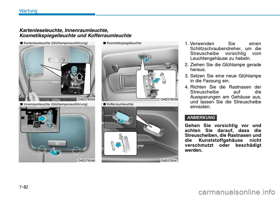Hyundai Ioniq Plug-in Hybrid 2018 Betriebsanleitung (in German) 7-82
Wartung
1. Verwenden Sie einen
Schlitzschraubendreher, um die
Streuscheibe vorsichtig vom
Leuchtengehäuse zu hebeln.
2. Ziehen Sie die Glühlampe gerade
heraus.
3. Setzen Sie eine neue Glühlamp Hyundai Ioniq Plug-in Hybrid 2018 Betriebsanleitung (in German) 7-82
Wartung
1. Verwenden Sie einen
Schlitzschraubendreher, um die
Streuscheibe vorsichtig vom
Leuchtengehäuse zu hebeln.
2. Ziehen Sie die Glühlampe gerade
heraus.
3. Setzen Sie eine neue Glühlamp