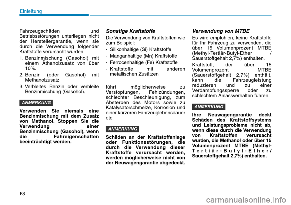Hyundai Ioniq Plug-in Hybrid 2018  Betriebsanleitung (in German) F8
Einleitung
Fahrzeugschäden und
Betriebsstörungen unterliegen nicht
der Herstellergarantie, wenn sie
durch die Verwendung folgender
Kraftstoffe verursacht wurden:
1. Benzinmischung (Gasohol) mit
e