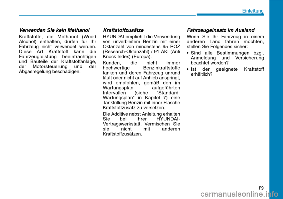 Hyundai Ioniq Plug-in Hybrid 2018  Betriebsanleitung (in German) Verwenden Sie kein Methanol
Kraftstoffe, die Methanol (Wood
Alcohol) enthalten, dürfen für Ihr
Fahrzeug nicht verwendet werden.
Diese Art Kraftstoff kann die
Fahrzeugleistung beeinträchtigen
und Ba