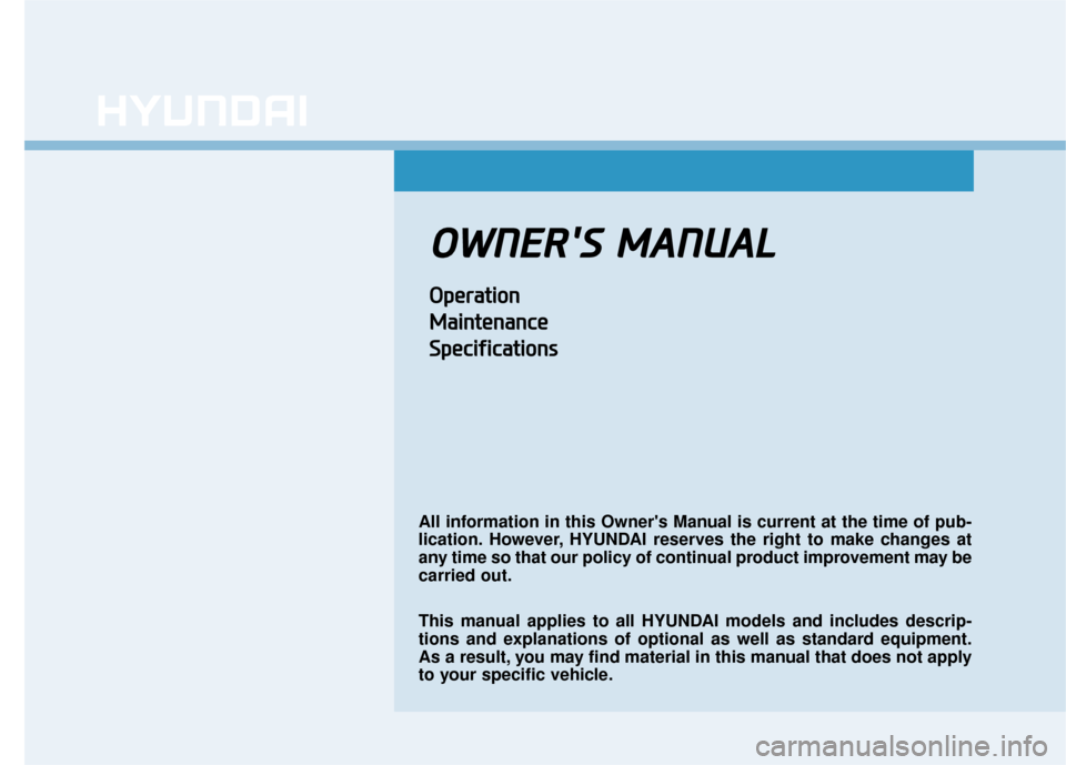 Hyundai Kona 2020  Owners Manual O
OW
W N
NE
ER
R 
S
S  
 M
M A
AN
N U
U A
AL
L
O
Op
pe
er
ra
a t
ti
io
o n
n
M
M a
ai
in
n t
te
e n
n a
an
n c
ce
e
S
S p
pe
ec
ci
if
f i
ic
c a
a t
ti
io
o n
ns
s
All information in this Owners Ma