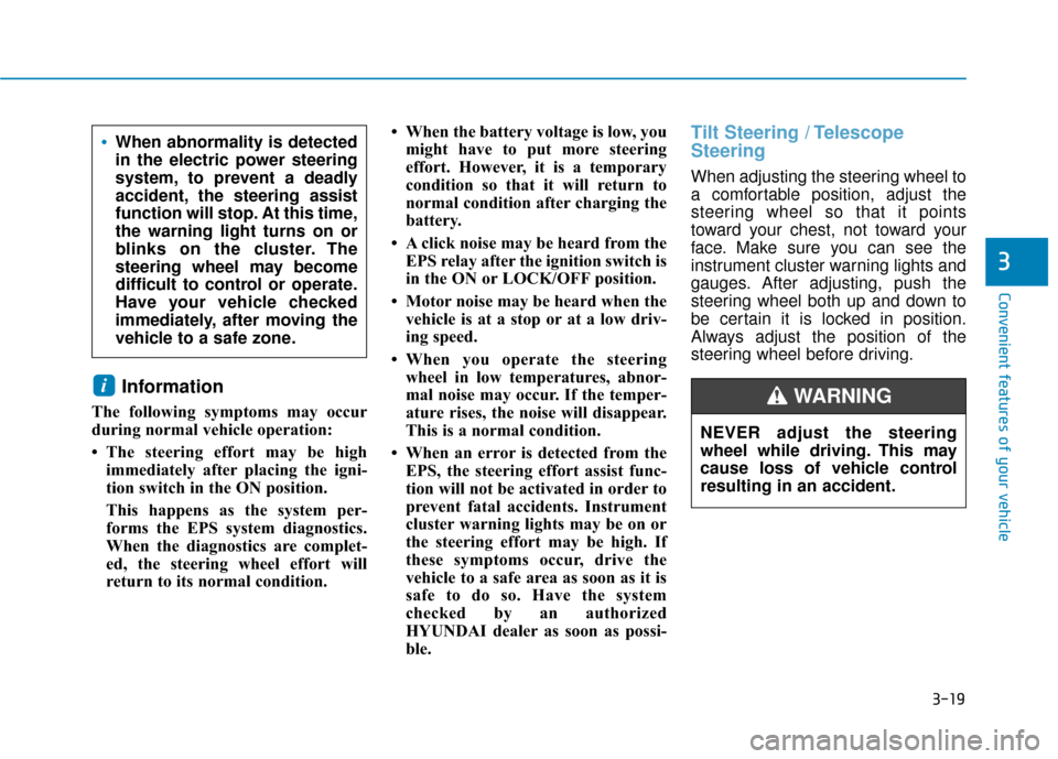 Hyundai Kona 2020  Owners Manual 3-19
Convenient features of your vehicle
3
Information
The following symptoms may occur
during normal vehicle operation:
• The steering effort may be highimmediately after placing the igni-
tion swi