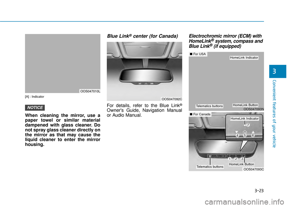 Hyundai Kona 2020  Owners Manual 3-23
Convenient features of your vehicle
3
[A] : Indicator
When cleaning the mirror, use a
paper towel or similar material
dampened with glass cleaner. Do
not spray glass cleaner directly on
the mirro