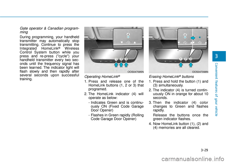 Hyundai Kona 2020  Owners Manual 3-29
Convenient features of your vehicle
Gate operator & Canadian program-ming
During programming, your handheld
transmitter may automatically stop
transmitting. Continue to press the
Integrated HomeL