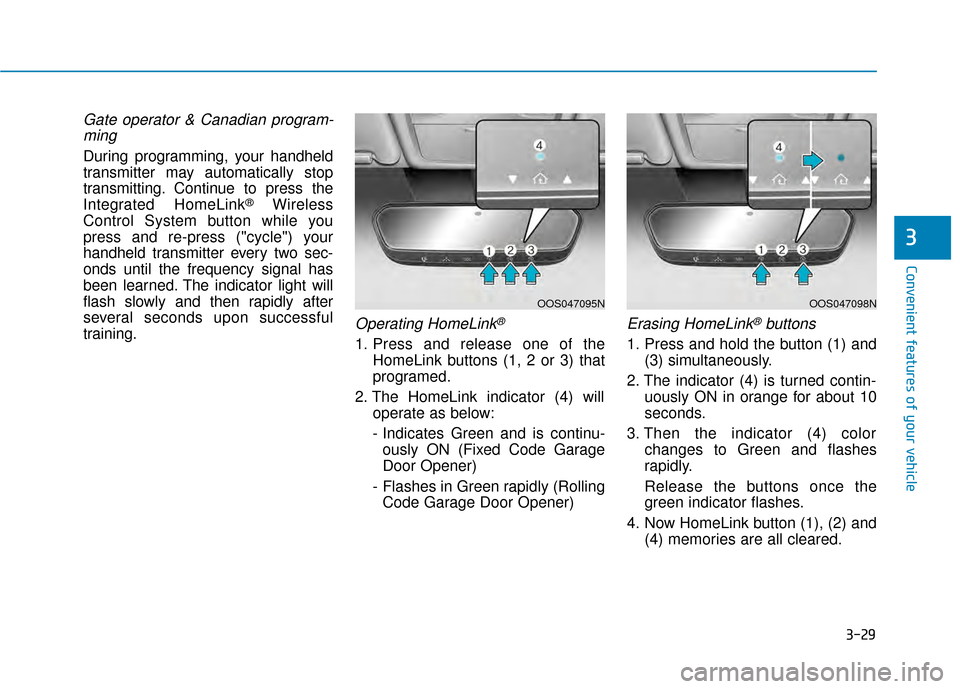 Hyundai Kona 2020 Owners Manual 3-29
Convenient features of your vehicle
Gate operator & Canadian program-ming
During programming, your handheld
transmitter may automatically stop
transmitting. Continue to press the
Integrated HomeL Hyundai Kona 2020 Owners Manual 3-29
Convenient features of your vehicle
Gate operator & Canadian program-ming
During programming, your handheld
transmitter may automatically stop
transmitting. Continue to press the
Integrated HomeL