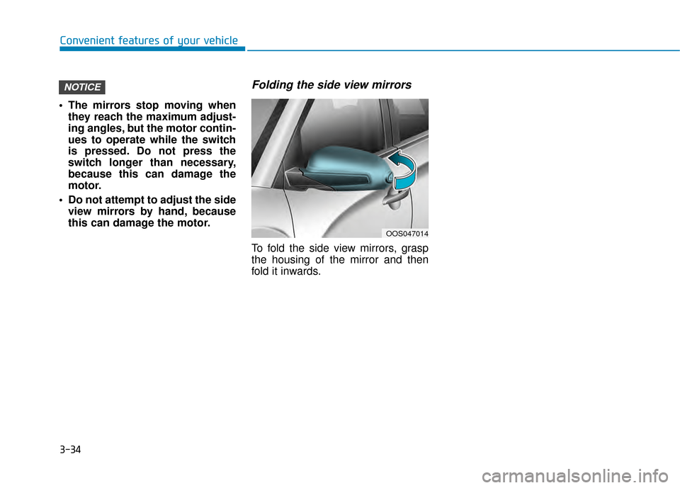 Hyundai Kona 2020 Owners Manual 3-34
Convenient features of your vehicle
The mirrors stop moving when they reach the maximum adjust-
ing angles, but the motor contin-
ues to operate while the switch
is pressed. Do not press the
swi Hyundai Kona 2020 Owners Manual 3-34
Convenient features of your vehicle
The mirrors stop moving when they reach the maximum adjust-
ing angles, but the motor contin-
ues to operate while the switch
is pressed. Do not press the
swi
