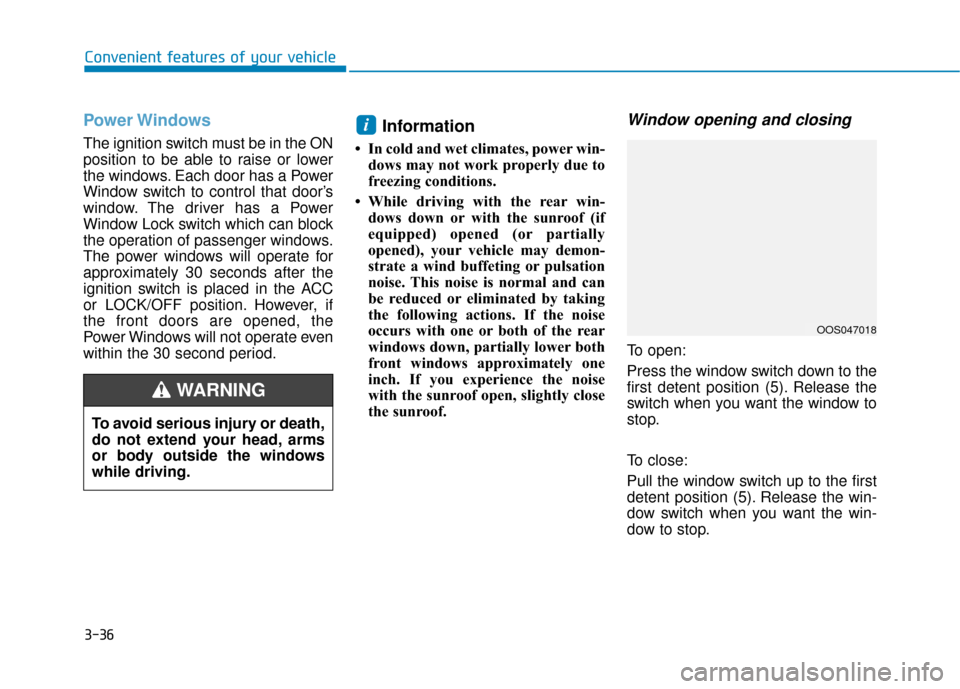 Hyundai Kona 2020  Owners Manual 3-36
Convenient features of your vehicle
Power Windows
The ignition switch must be in the ON
position to be able to raise or lower
the windows. Each door has a Power
Window switch to control that door