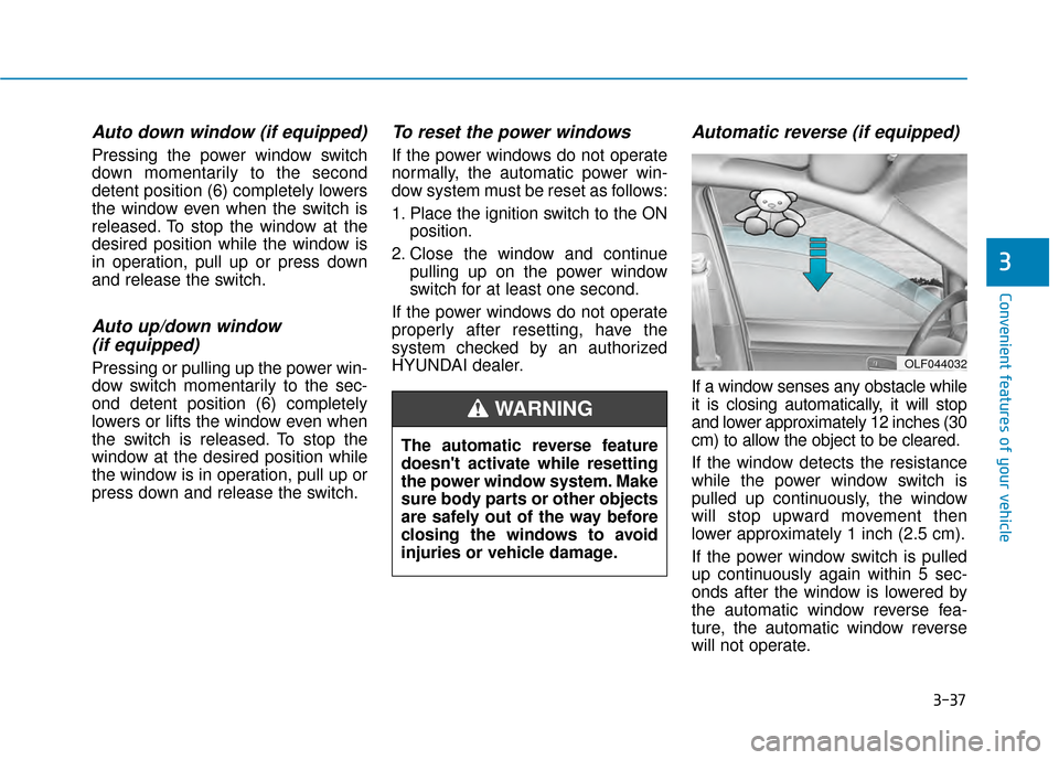 Hyundai Kona 2020 Owners Manual 3-37
Convenient features of your vehicle
3
Auto down window (if equipped)
Pressing the power window switch
down momentarily to the second
detent position (6) completely lowers
the window even when th Hyundai Kona 2020 Owners Manual 3-37
Convenient features of your vehicle
3
Auto down window (if equipped)
Pressing the power window switch
down momentarily to the second
detent position (6) completely lowers
the window even when th
