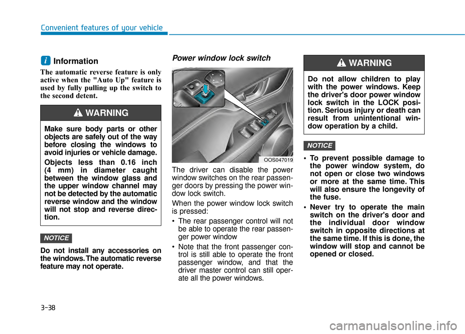 Hyundai Kona 2020 Owners Manual 3-38
Convenient features of your vehicle
Information
The automatic reverse feature is only
active when the "Auto Up" feature is
used by fully pulling up the switch to
the second detent.
Do not instal Hyundai Kona 2020 Owners Manual 3-38
Convenient features of your vehicle
Information
The automatic reverse feature is only
active when the "Auto Up" feature is
used by fully pulling up the switch to
the second detent.
Do not instal