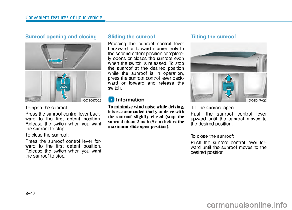 Hyundai Kona 2020 Owners Manual 3-40
Convenient features of your vehicle
Sunroof opening and closing
To open the sunroof:
Press the sunroof control lever back-
ward to the first detent position.
Release the switch when you want
the Hyundai Kona 2020 Owners Manual 3-40
Convenient features of your vehicle
Sunroof opening and closing
To open the sunroof:
Press the sunroof control lever back-
ward to the first detent position.
Release the switch when you want
the