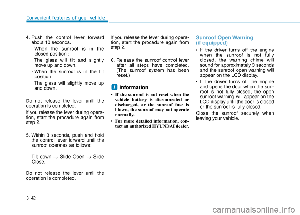Hyundai Kona 2020 Owners Manual 3-42
Convenient features of your vehicle
4. Push the control lever forward about 10 seconds.
- When the sunroof is in the closed position :
The glass will tilt and slightly move up and down.
- When th Hyundai Kona 2020 Owners Manual 3-42
Convenient features of your vehicle
4. Push the control lever forward about 10 seconds.
- When the sunroof is in the closed position :
The glass will tilt and slightly move up and down.
- When th