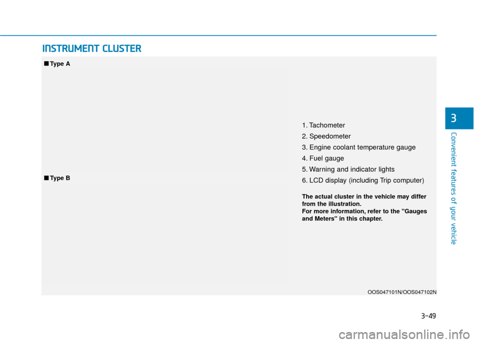 Hyundai Kona 2020  Owners Manual 3-49
Convenient features of your vehicle
3
I
IN
N S
ST
T R
R U
U M
M E
EN
N T
T 
 C
C L
LU
U S
ST
T E
ER
R
1. Tachometer 
2. Speedometer
3. Engine coolant temperature gauge
4. Fuel gauge
5. Warning an