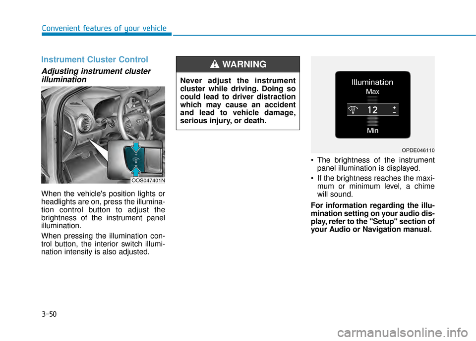 Hyundai Kona 2020 Owners Manual 3-50
Convenient features of your vehicle
Instrument Cluster Control
Adjusting instrument clusterillumination
When the vehicles position lights or
headlights are on, press the illumina-
tion control b Hyundai Kona 2020 Owners Manual 3-50
Convenient features of your vehicle
Instrument Cluster Control
Adjusting instrument clusterillumination
When the vehicles position lights or
headlights are on, press the illumina-
tion control b