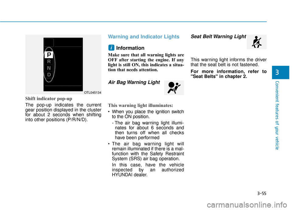 Hyundai Kona 2020 Owners Manual 3-55
Convenient features of your vehicle
3
Shift indicator pop-up
The pop-up indicates the current
gear position displayed in the cluster
for about 2 seconds when shifting
into other positions (P/R/N/ Hyundai Kona 2020 Owners Manual 3-55
Convenient features of your vehicle
3
Shift indicator pop-up
The pop-up indicates the current
gear position displayed in the cluster
for about 2 seconds when shifting
into other positions (P/R/N/