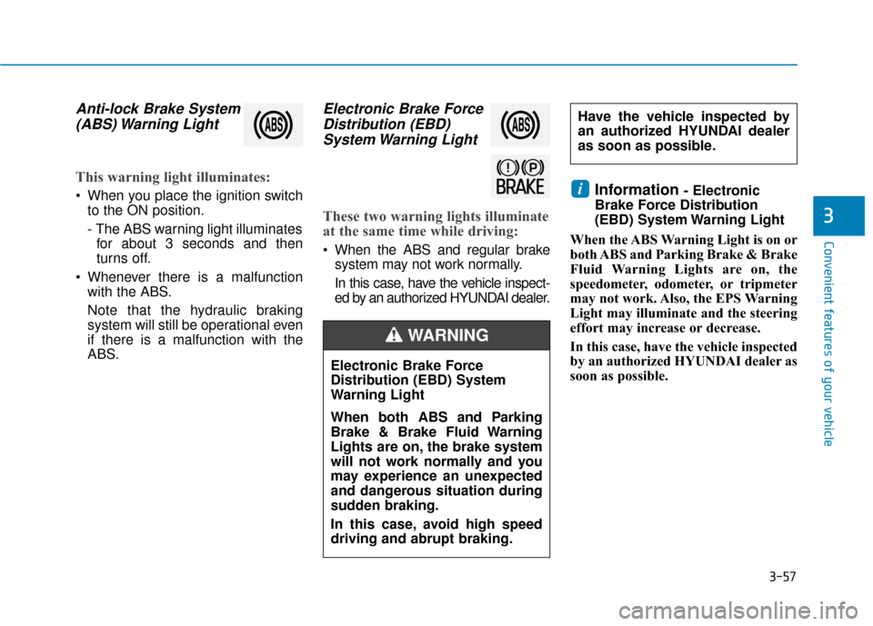 Hyundai Kona 2020 Owners Manual 3-57
Convenient features of your vehicle
3
Anti-lock Brake System(ABS) Warning Light
This warning light illuminates:
When you place the ignition switch
to the ON position.
- The ABS warning light il Hyundai Kona 2020 Owners Manual 3-57
Convenient features of your vehicle
3
Anti-lock Brake System(ABS) Warning Light
This warning light illuminates:
When you place the ignition switch
to the ON position.
- The ABS warning light il