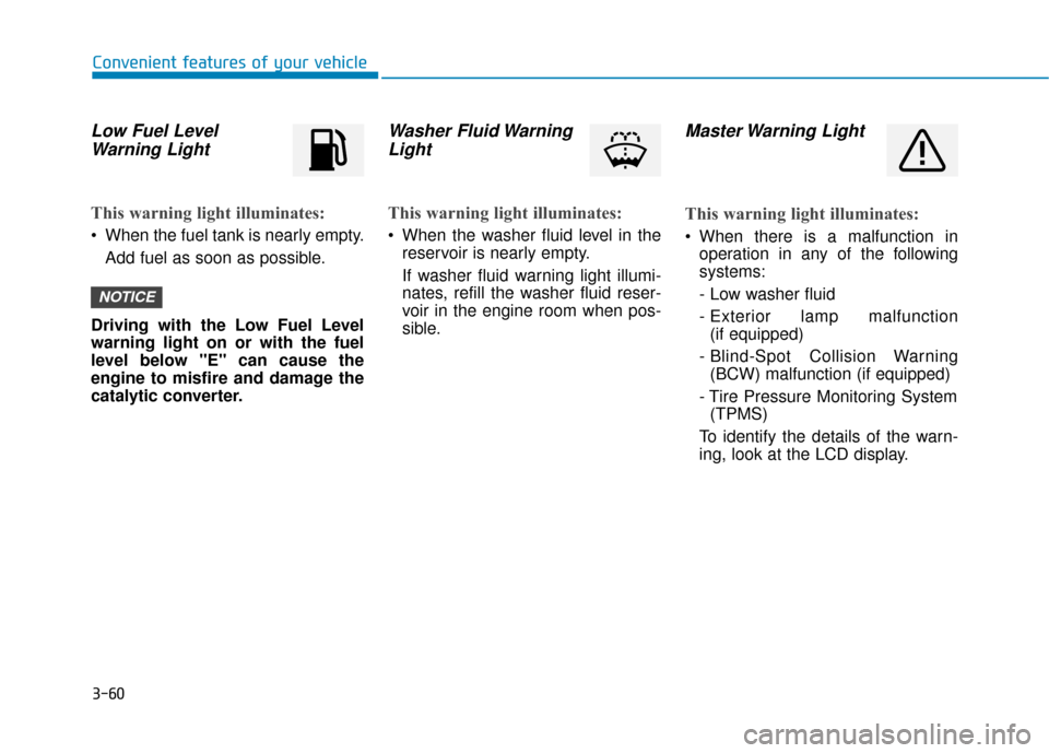 Hyundai Kona 2020  Owners Manual 3-60
Convenient features of your vehicle
Low Fuel LevelWarning Light
This warning light illuminates:
 When the fuel tank is nearly empty.
Add fuel as soon as possible.
Driving with the Low Fuel Level
